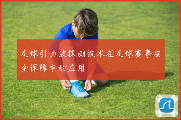 足球引力波探测技术在足球赛事安全保障中的应用