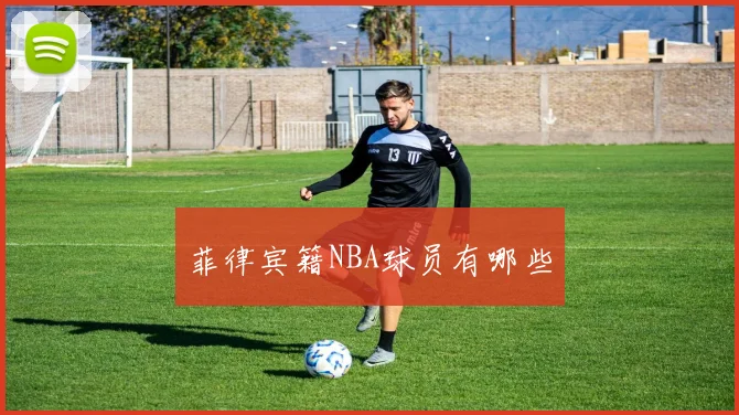 菲律宾籍NBA球员有哪些