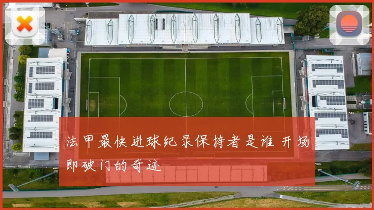 法甲最快进球纪录保持者是谁 开场即破门的奇迹